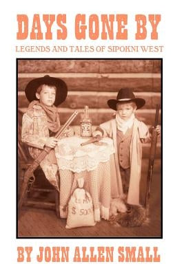 Days Gone By: Legends and Tales of Sipokni West by Small, John Allen