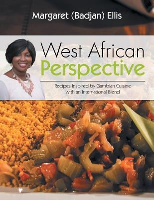 West African Perspective: Recipes Inspired by Gambian Cuisine with an International Blend by Ellis, Margaret (Badjan)