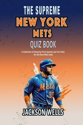 New York Mets: The Supreme Quiz and Trivia Book on your favorite New York Baseball team by Wells, Jackson