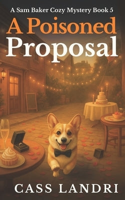 A Poisoned Proposal: A dangerously addictive and twist-filled cozy crime mystery (A Sam Baker Cozy Mystery Book 5) by Landri, Cass