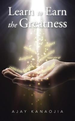Learn to Earn the Greatness by Kanaojia, Ajay
