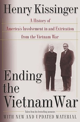 Ending the Vietnam War: A History of America's Involvement in and Extrication from the Vietnam War by Kissinger, Henry