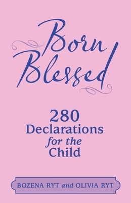 Born Blessed: 280 Declarations for the Child by Ryt, Bozena