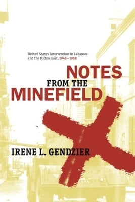 Notes from the Minefield: United States Intervention in Lebanon, 1945-1958 by Gendzier, Irene