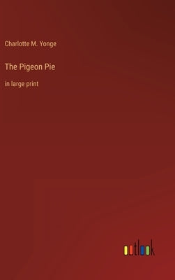 The Pigeon Pie: in large print by Yonge, Charlotte M.