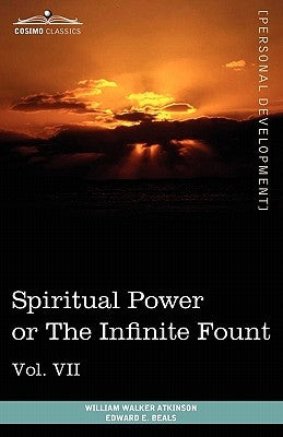 Personal Power Books (in 12 Volumes), Vol. VII: Spiritual Power or the Infinite Fount by Atkinson, William Walker