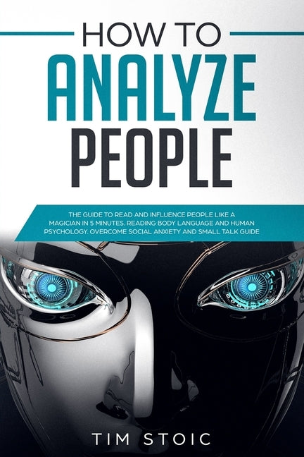 How to Analyze People: The Guide to Read Anyone Like a Magician in 5 Minutes, Analyze and Influece Anyone by Reading Body Language and Speed by Stoic, Tim