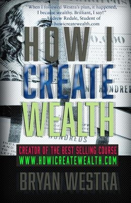 How I Create Wealth by Westra, Bryan