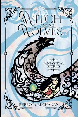 A Witch Among Wolves: Fantastical Stories by Buchanan, Rebecca