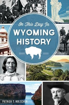 On This Day in Wyoming History by Holscher, Patrick T.