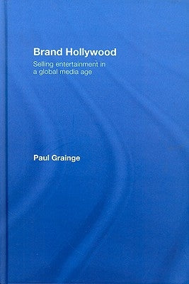 Brand Hollywood: Selling Entertainment in a Global Media Age by Grainge, Paul