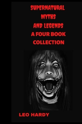 Supernatural Myths and Legends: A four Book Collection by Hardy, Leo