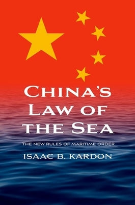 China's Law of the Sea: The New Rules of Maritime Order by Kardon, Isaac B.