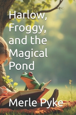 Harlow, Froggy, and the Magical Pond by Johnson, Stacey