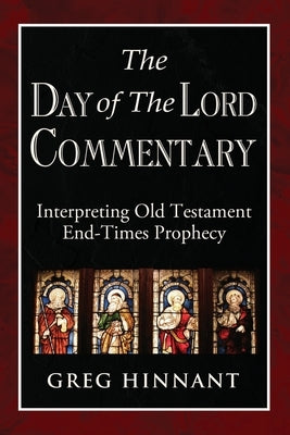 The Day of The Lord Commentary: Interpreting Old Testament End-Times Prophecy by Hinnant, Greg