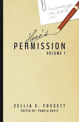 Here's Permission: Volume 1 by Fossett, Zellia E.