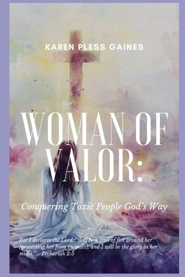 Woman of Valor: Conquering Toxic People God's Way by Gaines, Karen Pless