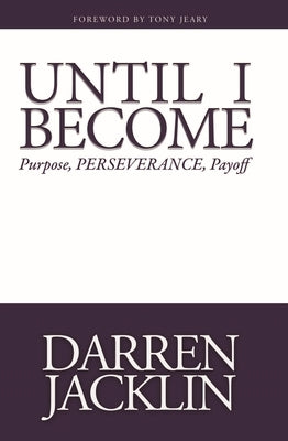 Until I Become: Purpose, Perseverance, Payoff by Jacklin, Darren
