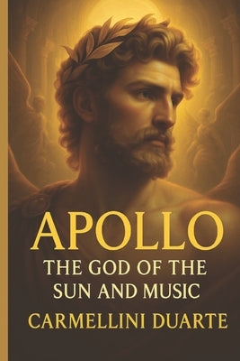 Apollo - The God of the Sun and Music by Duarte, Carmellini