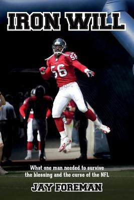 Iron Will: What one man needed to survive the blessing and the curse of the NFL by Foreman, Jay