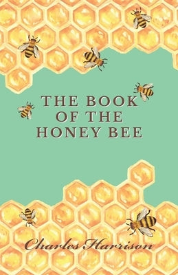 The Book of the Honey Bee by Harrison, Charles