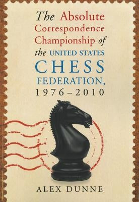 The Absolute Correspondence Championship of the United States Chess Federation, 1976-2010 by Dunne, Alex