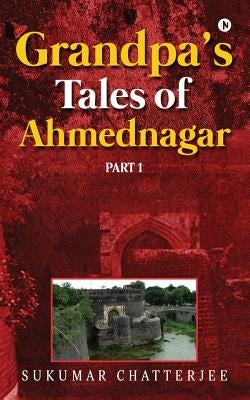 Grandpa's Tales of Ahmednagar - Part 1 by Chatterjee, Sukumar