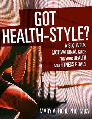 Got Health-Style?: A Six-Week Motivational Guide for Your Health and Fitness Goals by Tichi, Mary A.