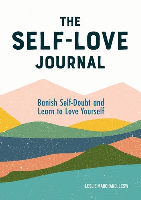The Self-Love Journal: Banish Self-Doubt and Learn to Love Yourself by Marchand, Leslie