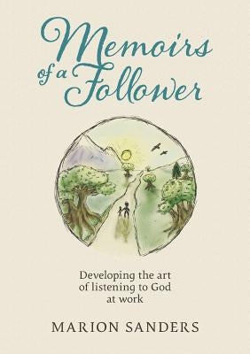 Memoirs of a Follower: Developing the art of listening to God at work by Sanders, Marion
