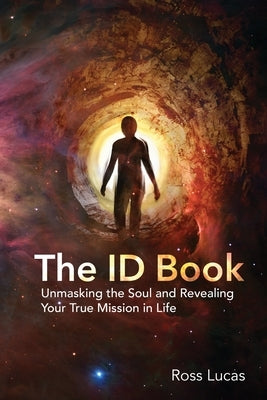The ID Book: Unmasking the Soul and Revealing Your True Mission in Life by Lucas, Ross