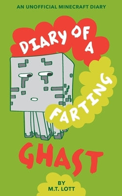 Diary of a Farting Ghast: An Unofficial Minecraft Diary by Lott, M. T.