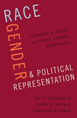 Race, Gender, and Political Representation: Toward a More Intersectional Approach by Reingold, Beth