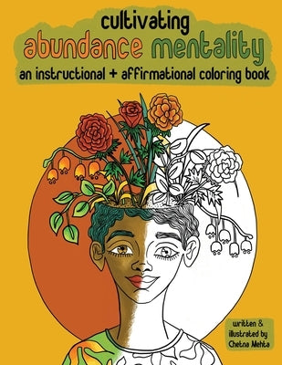Cultivating Abundance Mentality: An Instructional + Affirmational Coloring Book: An Instructional + Affirmational Coloring Book by Mehta, Chetna