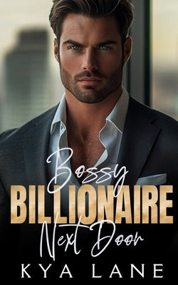 Bossy Billionaire Next Door: A Forbidden Enemies to Lovers Romance by Lane, Kya