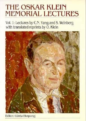 Oskar Klein Memorial Lectures, the - Vol 1: Lectures by C N Yang and S Weinberg by Ekspong, Gosta