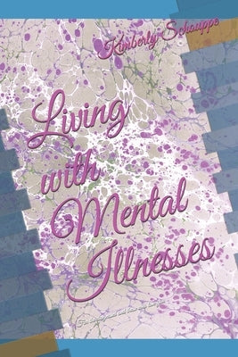 Living with Mental Illnesses: For the diagnosed and those who love you by Schouppe, Kimberly Marie