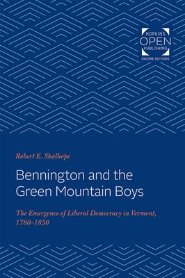 Bennington and the Green Mountain Boys: The Emergence of Liberal Democracy in Vermont, 1760-1850 by Shalhope, Robert E.
