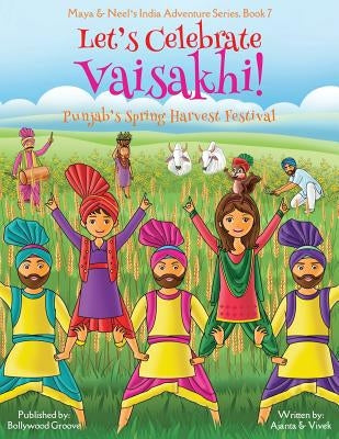 Let's Celebrate Vaisakhi! (Punjab's Spring Harvest Festival, Maya & Neel's India Adventure Series, Book 7) (Multicultural, Non-Religious, Indian Cultu by Chakraborty, Ajanta