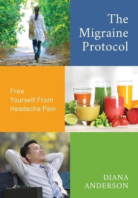 The Migraine Protocol: Free Yourself From Headache Pain by Anderson, Diana