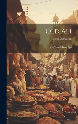 Old Ali; Or, Travels Long Ago by Osmaston, John