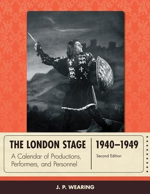 The London Stage 1940-1949: A Calendar of Productions, Performers, and Personnel by Wearing, J. P.