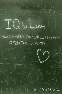 IQ to Love: What Makes Highly Intelligent Men Attractive to Women by Petelina, Nina