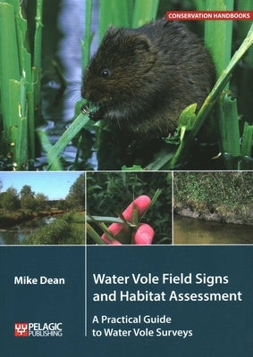 Water Vole Field Signs and Habitat Assessment: A Practical Guide to Water Vole Surveys by Dean, Mike