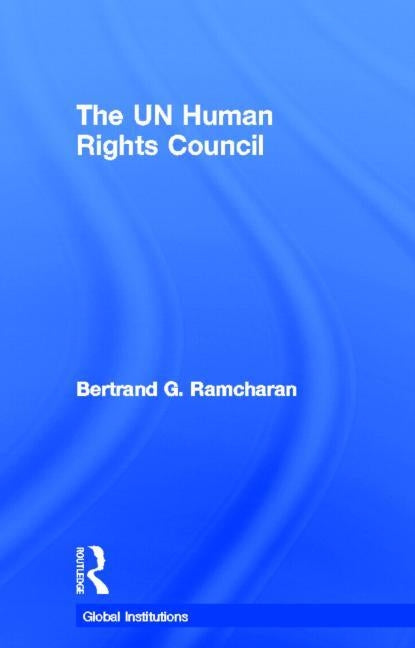 The UN Human Rights Council by Ramcharan, Bertrand