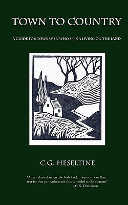Town to Country; A Guide for Townsmen Who Seek a Living on the Land by Heseltine, G. C.