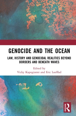 Genocide and the Ocean: Law, History and Genocidal Realities Beyond Borders and Beneath Waves by Kapogianni, Vicky