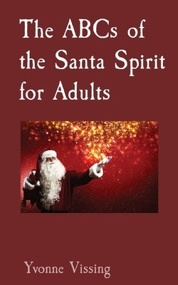 The ABCs of the Santa Spirit for Adults by Vissing, Yvonne