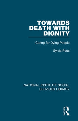 Towards Death with Dignity: Caring for Dying People by Poss, Sylvia