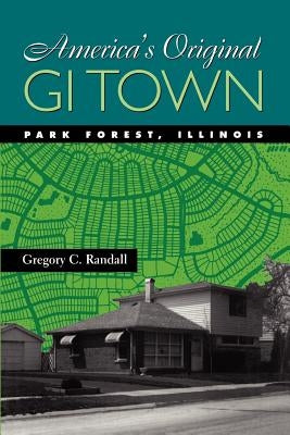 America's Original GI Town: Park Forest, Illinois by Randall, Gregory C.